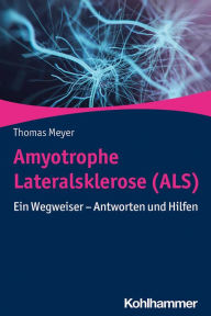 Title: Amyotrophe Lateralsklerose (ALS): Ein Wegweiser - Antworten und Hilfen, Author: Thomas Meyer