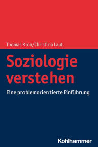Title: Soziologie verstehen: Eine problemorientierte Einführung, Author: Thomas Kron