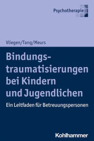 Title: Bindungstraumatisierungen bei Kindern und Jugendlichen: Ein Leitfaden für Betreuungspersonen, Author: Nicole Vliegen