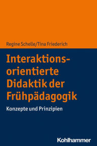 Title: Interaktionsorientierte Didaktik der Frühpädagogik: Konzepte und Prinzipien, Author: Regine Schelle