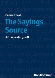 Title: The Sayings Source: A Commentary on Q, Author: Markus Tiwald