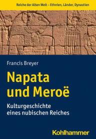 Title: Napata und Meroë: Kulturgeschichte eines nubischen Reiches, Author: Francis Breyer