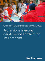 Title: Professionalisierung der Aus- und Fortbildung im Ehrenamt: Didaktik und Methodik in Einsatzorganisationen der nichtpolizeilichen Gefahrenabwehr, Author: Christian Schwarz