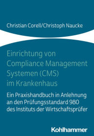 Title: Einrichtung von Compliance Management Systemen (CMS) im Krankenhaus: Ein Praxishandbuch in Anlehnung an den Prüfungsstandard 980 des Instituts der Wirtschaftsprüfer, Author: Christian Corell