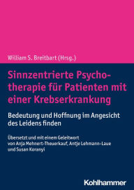Title: Sinnzentrierte Psychotherapie für Patienten mit einer Krebserkrankung: Bedeutung und Hoffnung im Angesicht des Leidens finden, Author: William S. Breitbart
