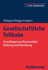 Title: Gesellschaftliche Teilhabe: Grundlagen professioneller Haltung und Handlung, Author: Hildegard Mogge-Grotjahn