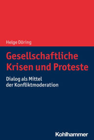 Title: Gesellschaftliche Krisen und Proteste: Dialog als Mittel der Konfliktmoderation, Author: Helge Döring