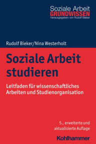 Title: Soziale Arbeit studieren: Leitfaden für wissenschaftliches Arbeiten und Studienorganisation, Author: Rudolf Bieker