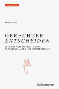 Title: Gerechter Entscheiden: Jenseits von Steinzeitgerechtigkeit, Fake News, alten und neuen Dogmen, Author: Rainer Volker