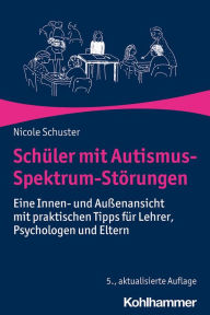Title: Schüler mit Autismus-Spektrum-Störungen: Eine Innen- und Außenansicht mit praktischen Tipps für Lehrer, Psychologen und Eltern, Author: Nicole Schuster