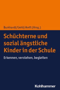 Title: Schüchterne und sozial ängstliche Kinder in der Schule: Erkennen, verstehen, begleiten, Author: Susan C. A. Burkhardt
