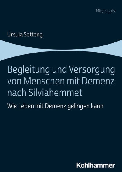 Begleitung und Versorgung von Menschen mit Demenz nach Silviahemmet: Wie Leben mit Demenz gelingen kann