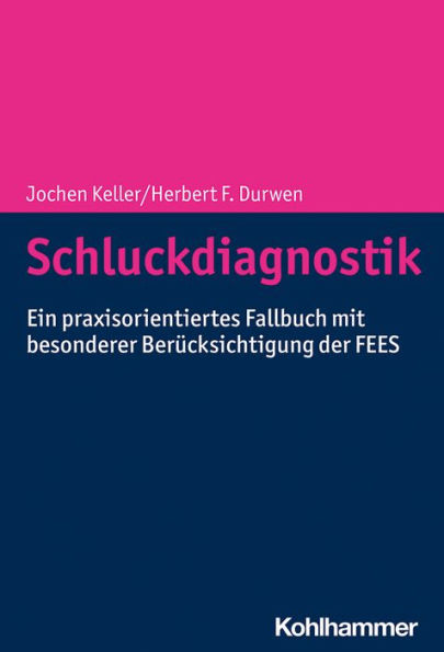 Schluckdiagnostik: Ein praxisorientiertes Fallbuch mit besonderer Berücksichtigung der FEES