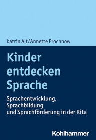 Title: Kinder entdecken Sprache: Sprachentwicklung, Sprachbildung und Sprachförderung in der Kita, Author: Katrin Alt