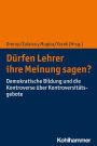 Dürfen Lehrer ihre Meinung sagen?: Demokratische Bildung und die Kontroverse über Kontroversitätsgebote