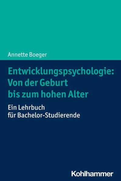 Entwicklungspsychologie: Von der Geburt bis zum hohen Alter: Ein Lehrbuch für Bachelor-Studierende