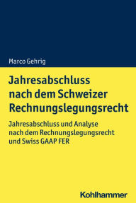 Title: Jahresabschluss nach dem Schweizer Rechnungslegungsrecht: Jahresabschluss und Analyse nach dem Rechnungslegungsrecht und Swiss GAAP FER, Author: Marco Gehrig