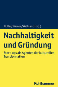 Title: Nachhaltigkeit und Gründung: Start-ups als Agenten der kulturellen Transformation, Author: Klaus-Dieter Müller