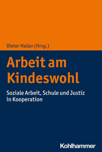 Arbeit am Kindeswohl: Soziale Arbeit, Schule und Justiz in Kooperation