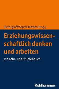 Title: Erziehungswissenschaftlich denken und arbeiten: Ein Lehr- und Studienbuch, Author: Birte Egloff