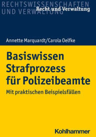 Title: Basiswissen Strafprozess fur Polizeibeamte: Mit praktischen Beispielsfallen, Author: Annette Marquardt