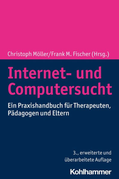 Internet- und Computersucht: Ein Praxishandbuch für Therapeuten, Pädagogen und Eltern