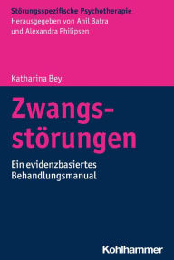 Title: Zwangsstörungen: Ein evidenzbasiertes Behandlungsmanual, Author: Katharina Bey