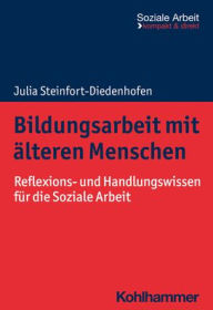 Title: Bildungsarbeit mit alteren Menschen: Reflexions- und Handlungswissen fur die Soziale Arbeit, Author: Julia Steinfort-Diedenhofen