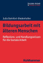 Bildungsarbeit mit alteren Menschen: Reflexions- und Handlungswissen fur die Soziale Arbeit