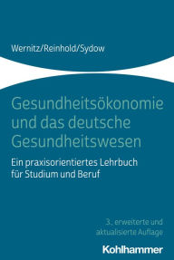 Title: Gesundheitsökonomie und das deutsche Gesundheitswesen: Ein praxisorientiertes Lehrbuch für Studium und Beruf, Author: Martin H. Wernitz