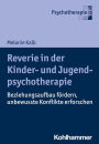 Reverie in der Kinder- und Jugendlichenpsychotherapie: Beziehungsaufbau fördern, unbewusste Konflikte erforschen