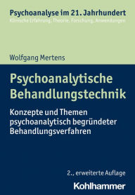 Title: Psychoanalytische Behandlungstechnik: Konzepte und Themen psychoanalytisch begründeter Behandlungsverfahren, Author: Wolfgang Mertens