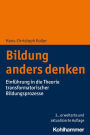 Bildung anders denken: Einführung in die Theorie transformatorischer Bildungsprozesse