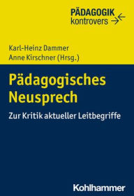 Title: Padagogisches Neusprech: Zur Kritik aktueller Leitbegriffe, Author: Karl-Heinz Dammer