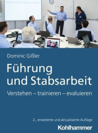 Title: Fuhrung und Stabsarbeit: Verstehen - trainieren - evaluieren, Author: Dominic Gissler