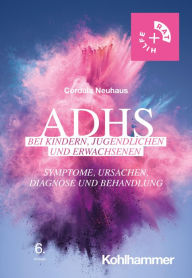 Title: ADHS bei Kindern, Jugendlichen und Erwachsenen: Symptome, Ursachen, Diagnose und Behandlung, Author: Cordula Neuhaus