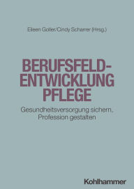 Title: Berufsfeldentwicklung Pflege: Gesundheitsversorgung sichern, Profession gestalten, Author: Eileen Goller