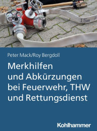 Title: Merkhilfen und Abkürzungen bei Feuerwehr, THW und Rettungsdienst, Author: Peter Mack