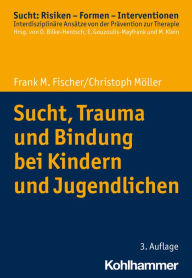 Title: Sucht, Trauma und Bindung bei Kindern und Jugendlichen, Author: Frank M. Fischer
