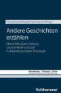 Andere Geschichten erzahlen: Ebenbildlichkeit, Heilung und die Rede von Gott in disabilitysensibler Theologie