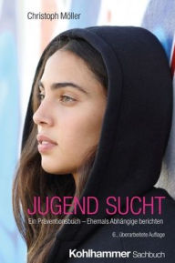 Title: JUGEND SUCHT: Ein Praventionsbuch - Ehemals Abhangige berichten, Author: Christoph Moller
