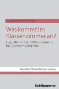 Title: Was kommt im Klassenzimmer an?: Evaluation einer Fortbildungsreihe fur Geschichtslehrkrafte, Author: Susanne Sachenbacher
