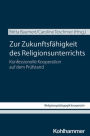 Zur Zukunftsfahigkeit des Religionsunterrichts: Konfessionelle Kooperation auf dem Prufstand