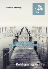 Title: Posttraumatische Belastungsstörungen verstehen: Ein Ratgeber für Betroffene und Helfende, Author: Sabrina Henning