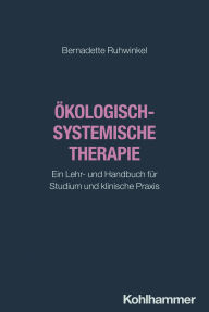 Title: Ökologisch-systemische Therapie: Ein Lehr- und Handbuch für Studium und klinische Praxis, Author: Bernadette Ruhwinkel