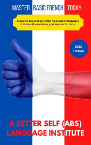 Title: Master Basic French Today: Introductory Lessons, Author: A Better Self (ABS) Language Institute