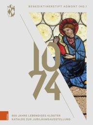 Title: 1074 - Benediktinerstift Admont: 950 Jahre lebendiges Kloster. Katalog zur Jubilaumsausstellung, Author: Michael Braunsteiner