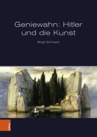 Title: Geniewahn: Hitler und die Kunst, Author: Birgit Schwarz