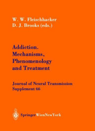 Title: Addiction Mechanisms, Phenomenology and Treatment, Author: W.W. Fleischhacker