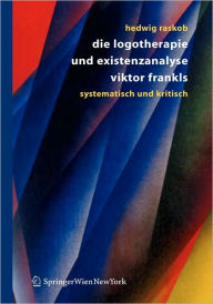 Title: Die Logotherapie und Existenzanalyse Viktor Frankls: Systematisch und kritisch / Edition 1, Author: Hedwig Raskob